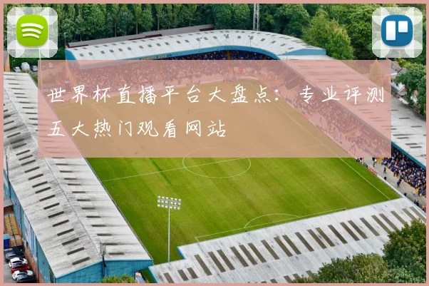 世界杯直播平台大盘点：专业评测五大热门观看网站